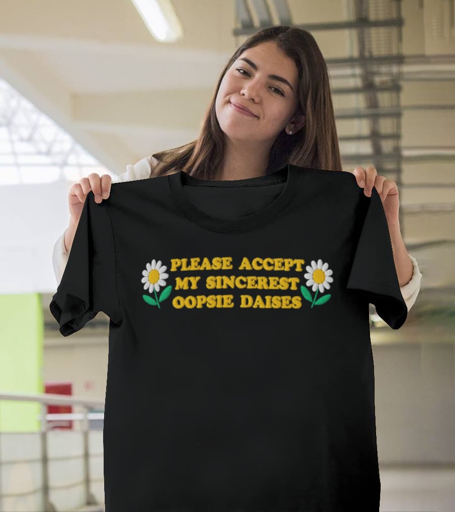 Please Accept My Sincerest Oopsie Daisies With Embroidered Daisy Flower Motif T-Shirt