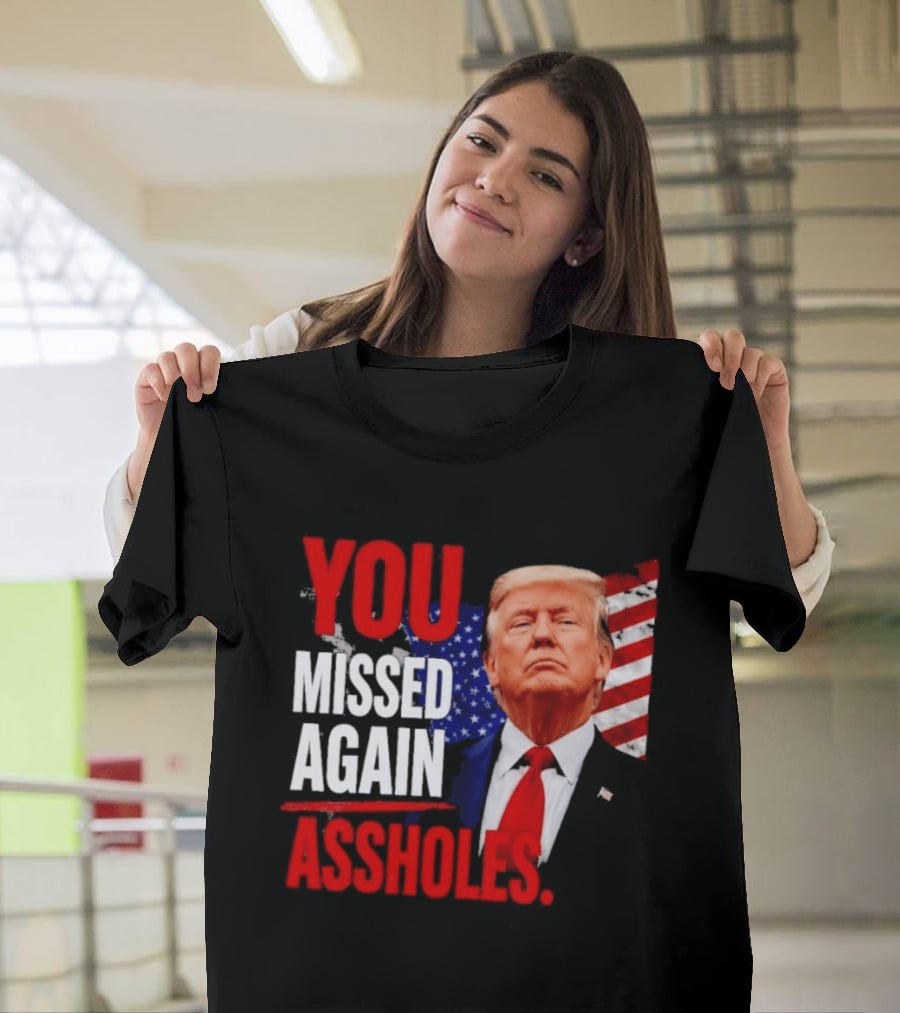 You Missed Again Assholes Trump American Flag T-Shirt