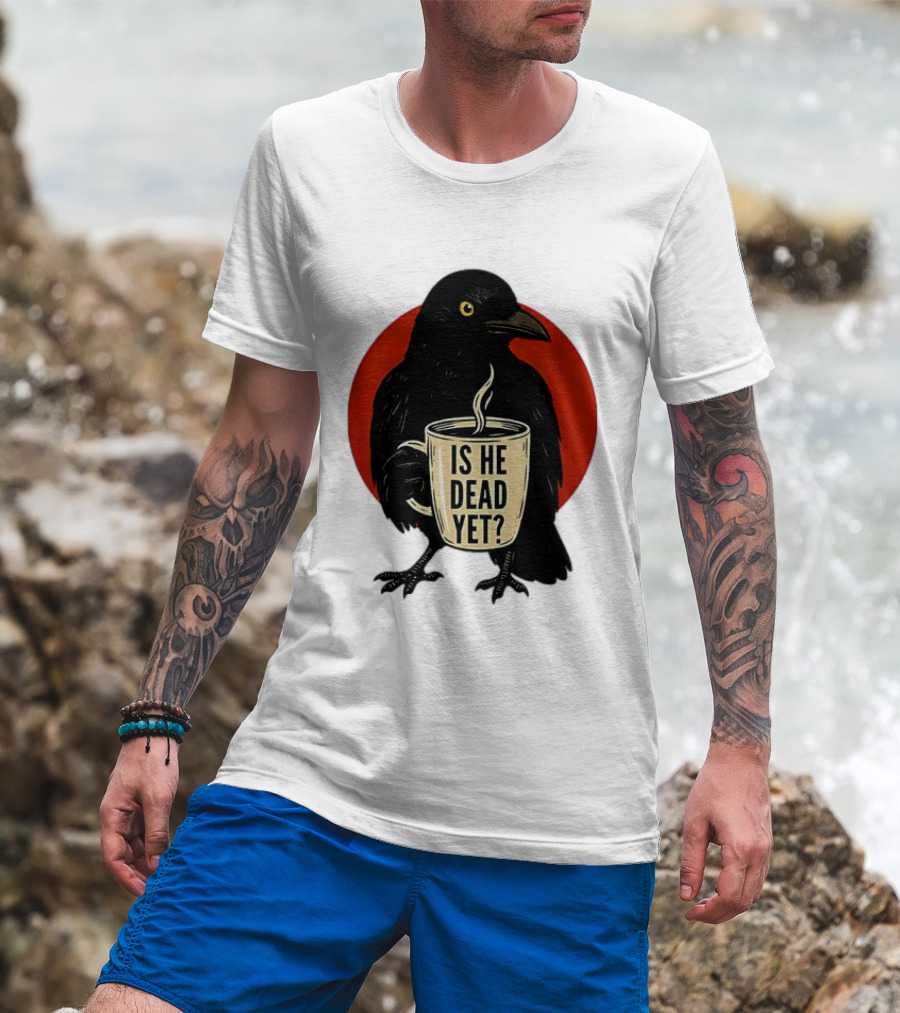Dark Crow Raven Bird Is He Dead Yet Coffee T-Shirt