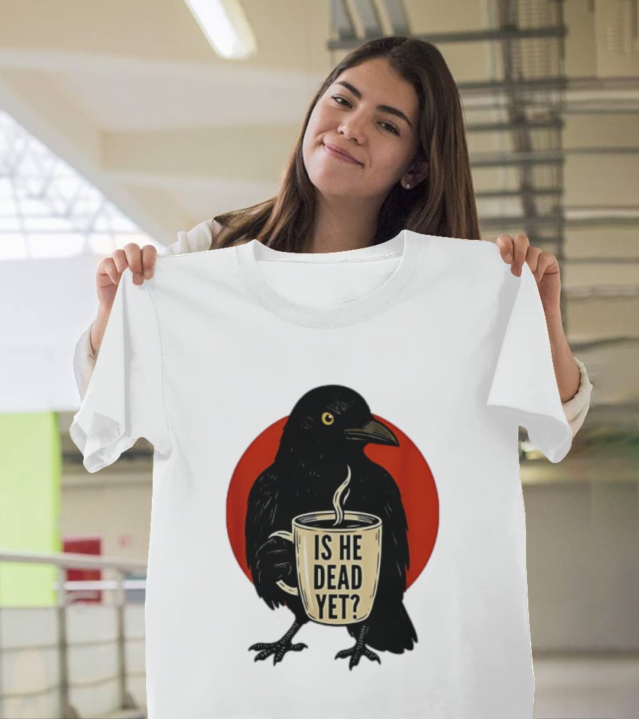 Dark Crow Raven Bird Is He Dead Yet Coffee T-Shirt