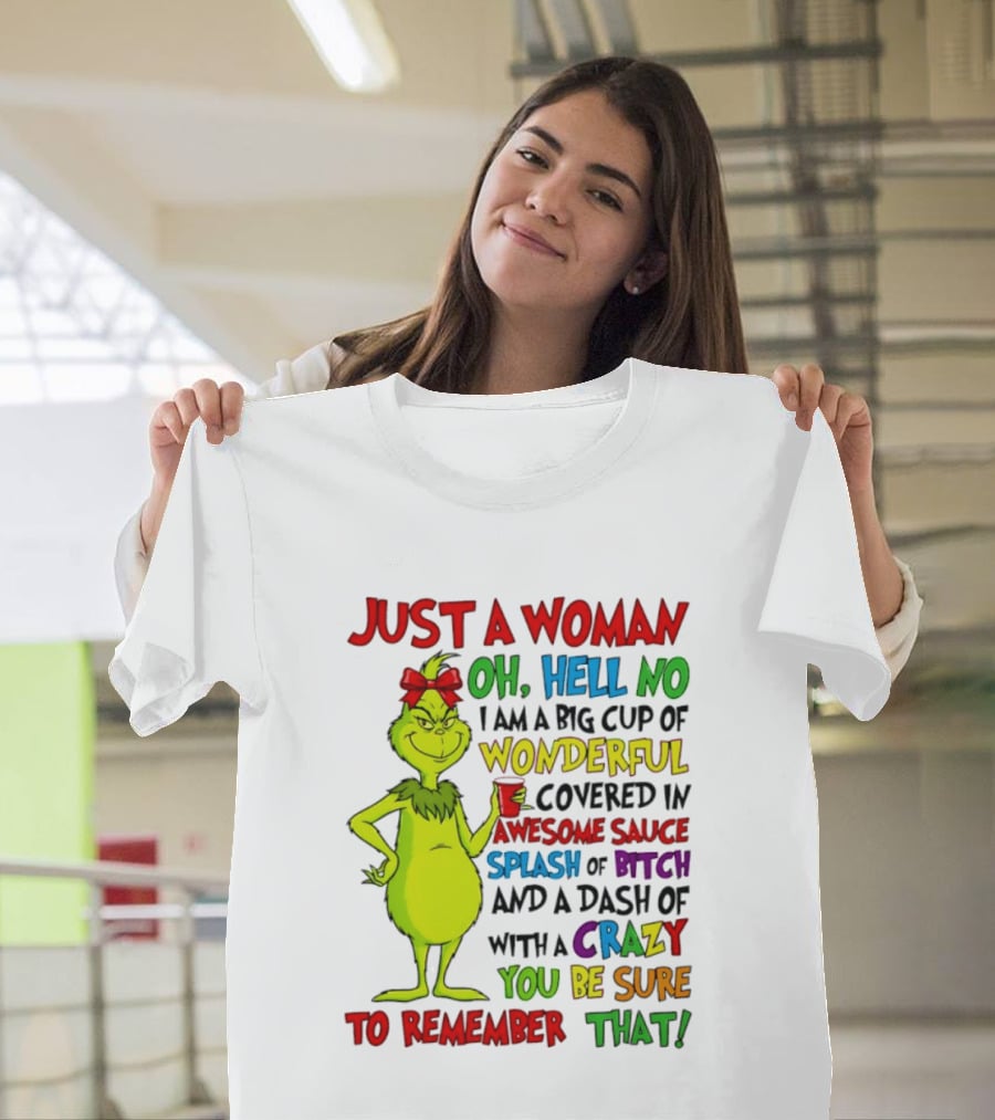 Grinch Just A Woman Oh Hell No I Am A Big Cup Of Wonderful Covered In Awesome Sauce Splash Of Bitch Dash Of Crazy Be Sure To Remember That T-Shirt