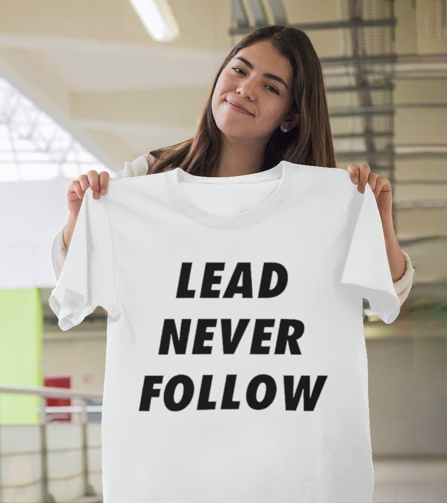 Lead Never Follow Motivational Phrase T-Shirt