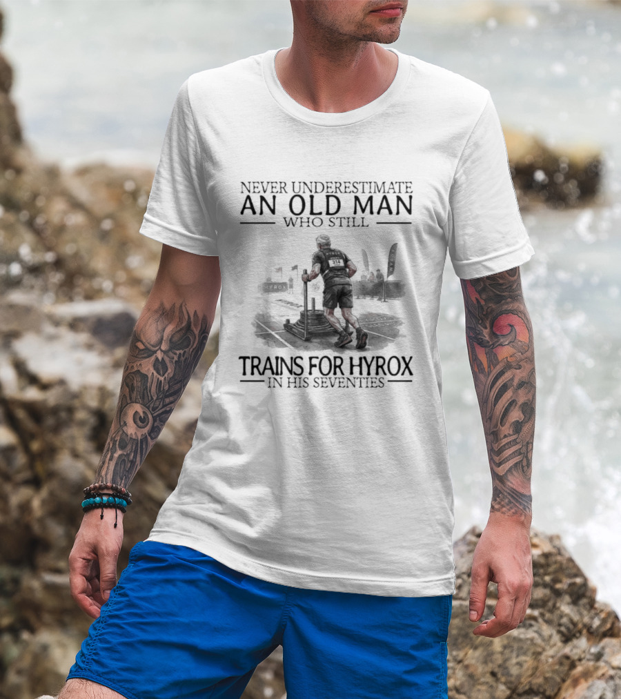 Never Underestimate An Old Man Who Still Trains For Hyrox In His Seventies T-Shirt