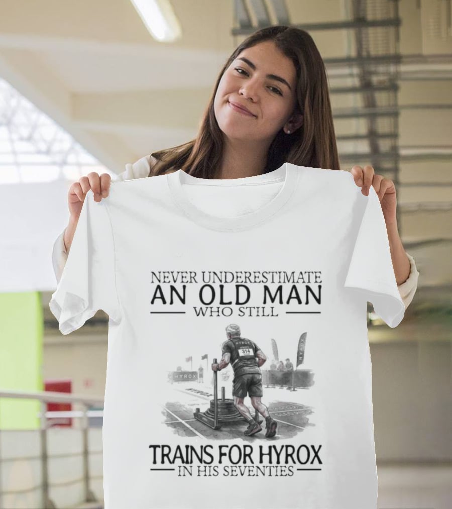 Never Underestimate An Old Man Who Still Trains For Hyrox In His Seventies T-Shirt