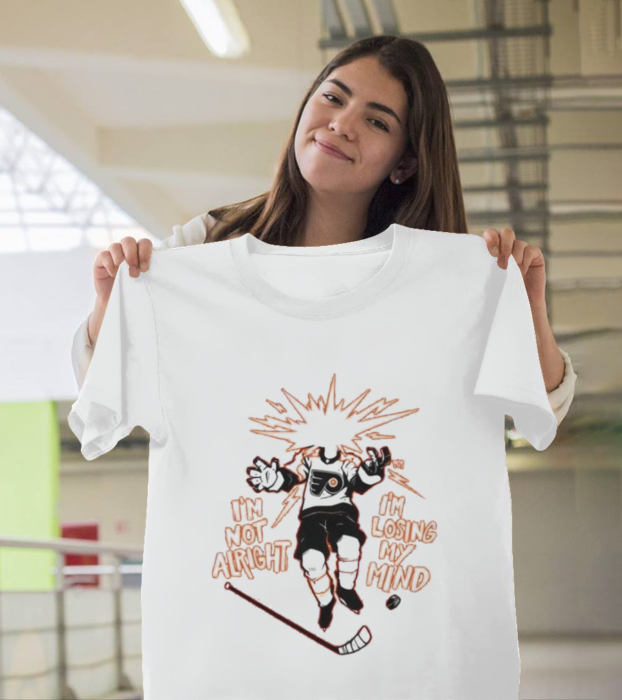 Philadelphia Flyers I'm Not Alright I'm Losing My Mind Hockey Explosion T-Shirt