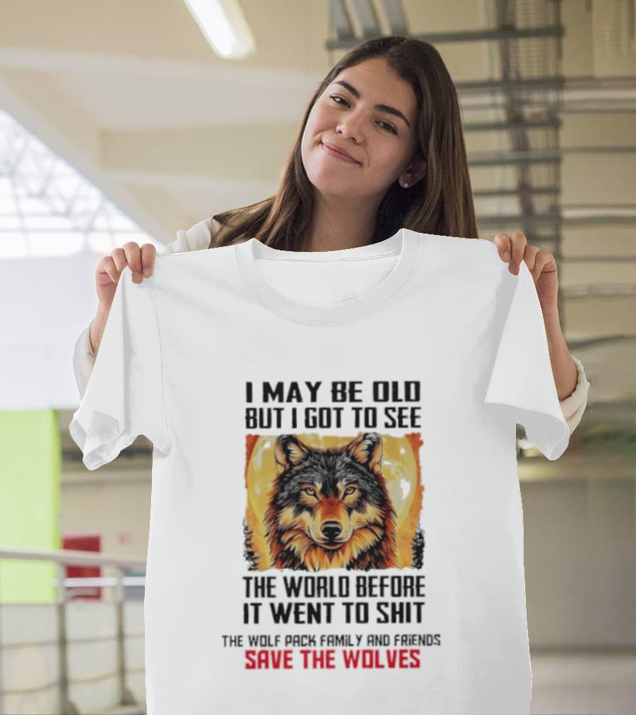 I May Be Old But I Got To See The World Before It Went To Shit Wolf Pack Family And Friends Save The Wolves T-Shirt