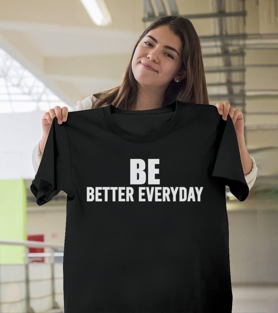 BE Better Everyday Motivation T-Shirt