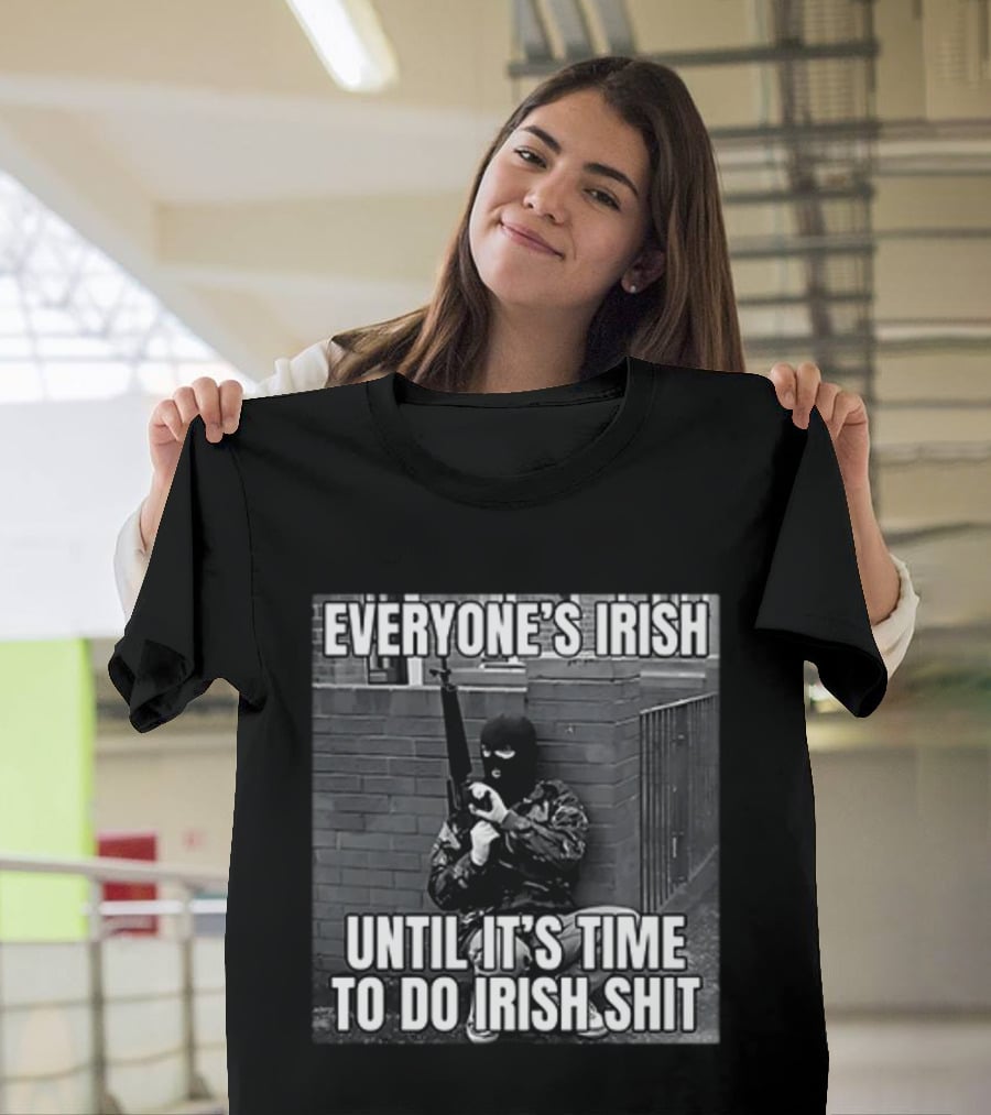Everyone's Irish Until It's Time To Do Irish Shit With Armed Masked Figure T-Shirt