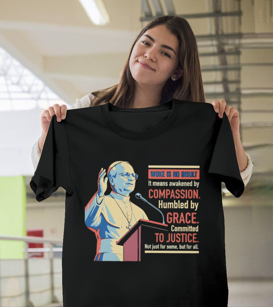 Woke Is No Insult Awakened By Compassion Humbled By Grace Committed To Justice T-Shirt