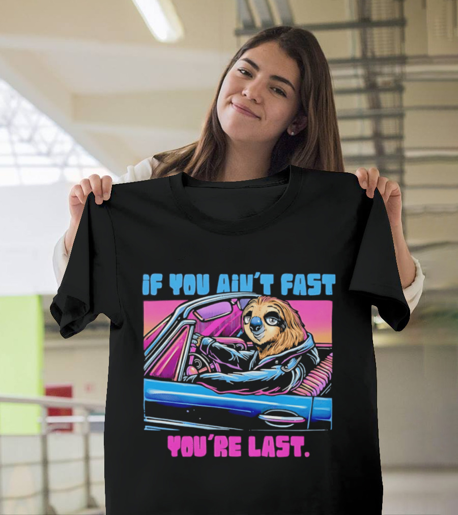 If You Ain't Fast You're Last Sloth Driving Car T-Shirt