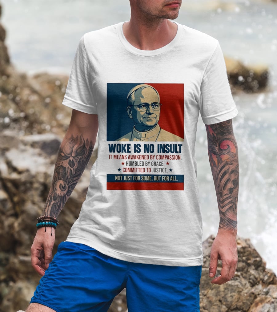 Leo XIV Woke Is No Insult Awakened By Compassion Humbled By Grace Committed To Justice Not Just For Some But For All T-Shirt