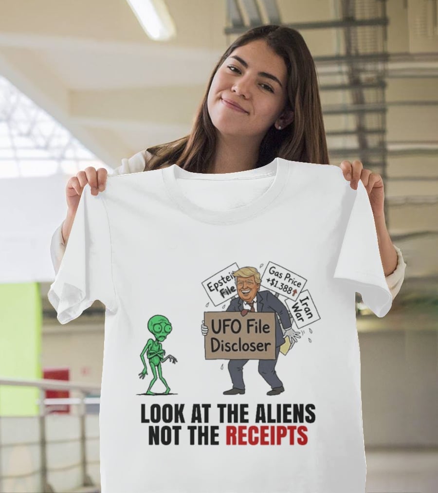 Donald Trump UFO File Discloser Alien Conspiracy Look At The Aliens Not The Receipts T-Shirt