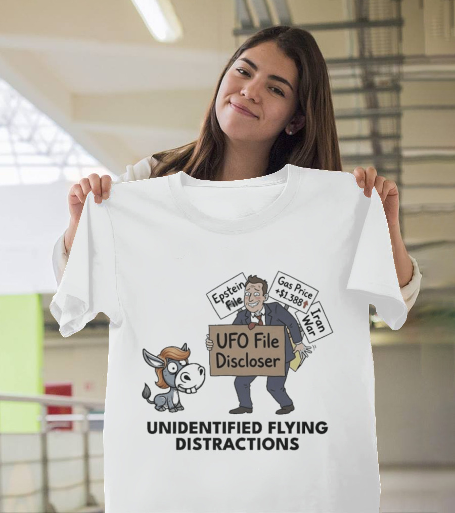 Unidentified Flying Distractions UFO File Discloser Epstein Didn't Kill Himself Gas Price $7.99 Iran War T-Shirt