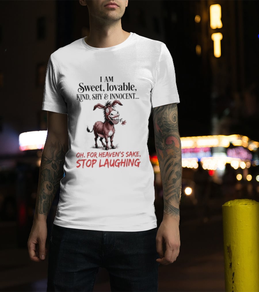 I AM Sweet Lovable Kind Shy Innocent Oh For Heaven's Sake Stop Laughing Donkey T-Shirt
