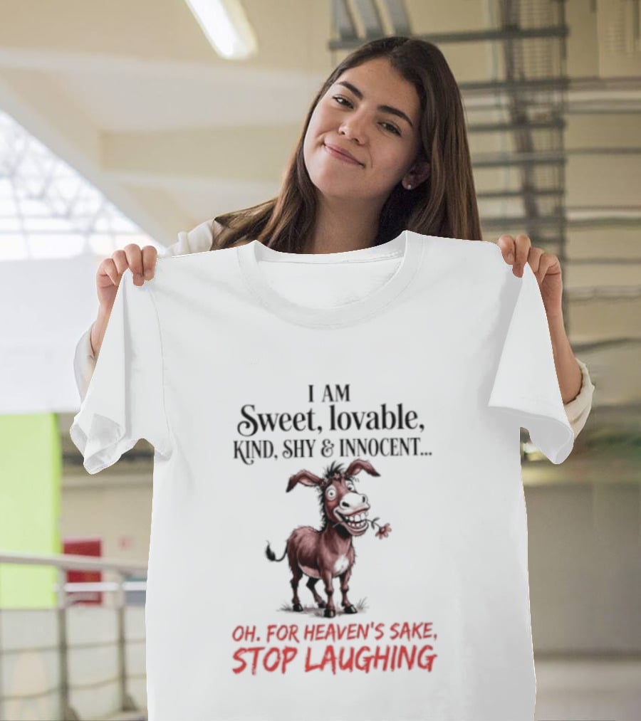 I AM Sweet Lovable Kind Shy Innocent Oh For Heaven's Sake Stop Laughing Donkey T-Shirt
