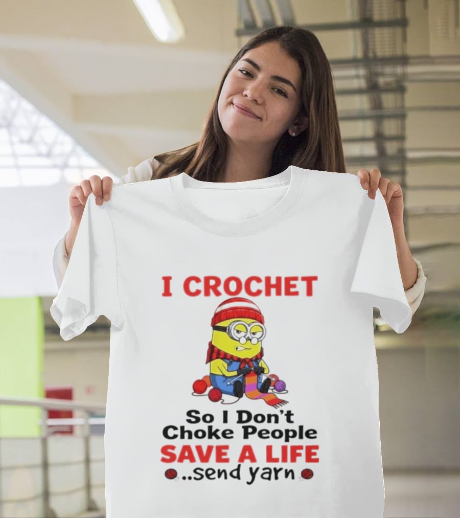 Minion I Crochet So I Don't Choke People Save A Life Send Yarn T-Shirt