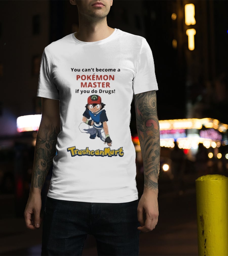 You Can't Become A Pokémon Master If You Do Drugs TrashcanMart T-Shirt