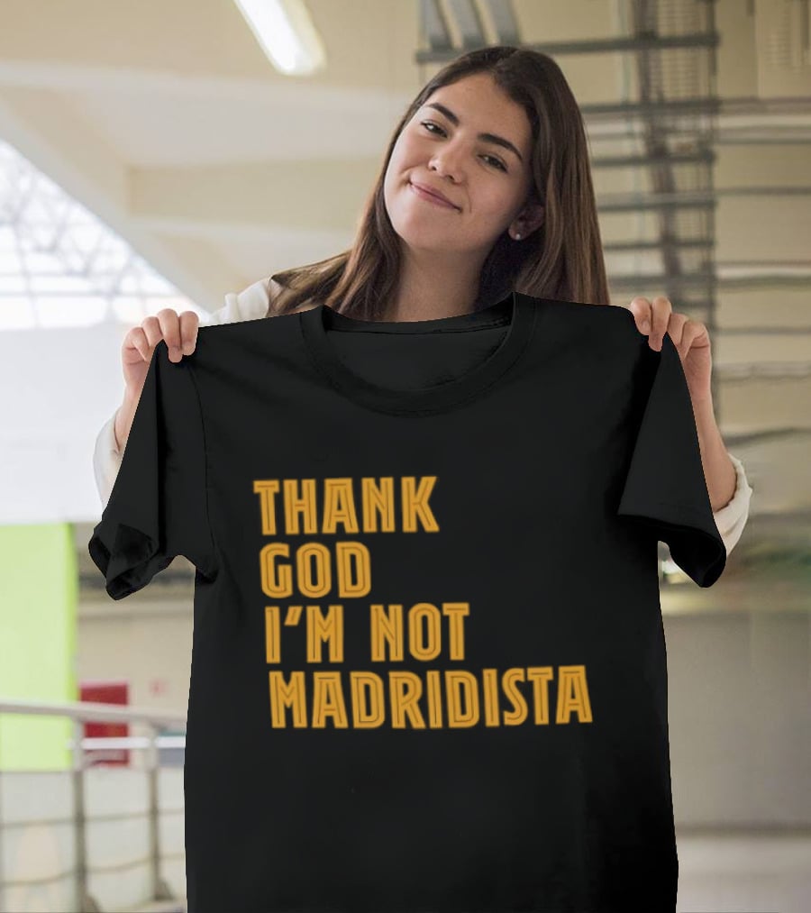 Thank God I'm Not Madridista Fan Rivalry Football Humor T-Shirt