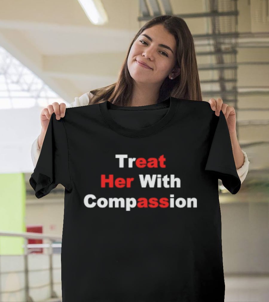 Treat Her With Compassion Eat Her Ass T-Shirt