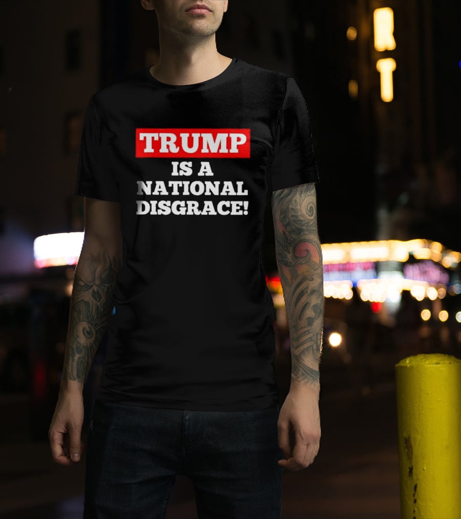 Trump Is A National Disgrace T-Shirt