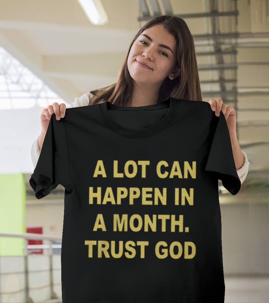 A Lot Can Happen In A Month Trust God Encouragement T-Shirt