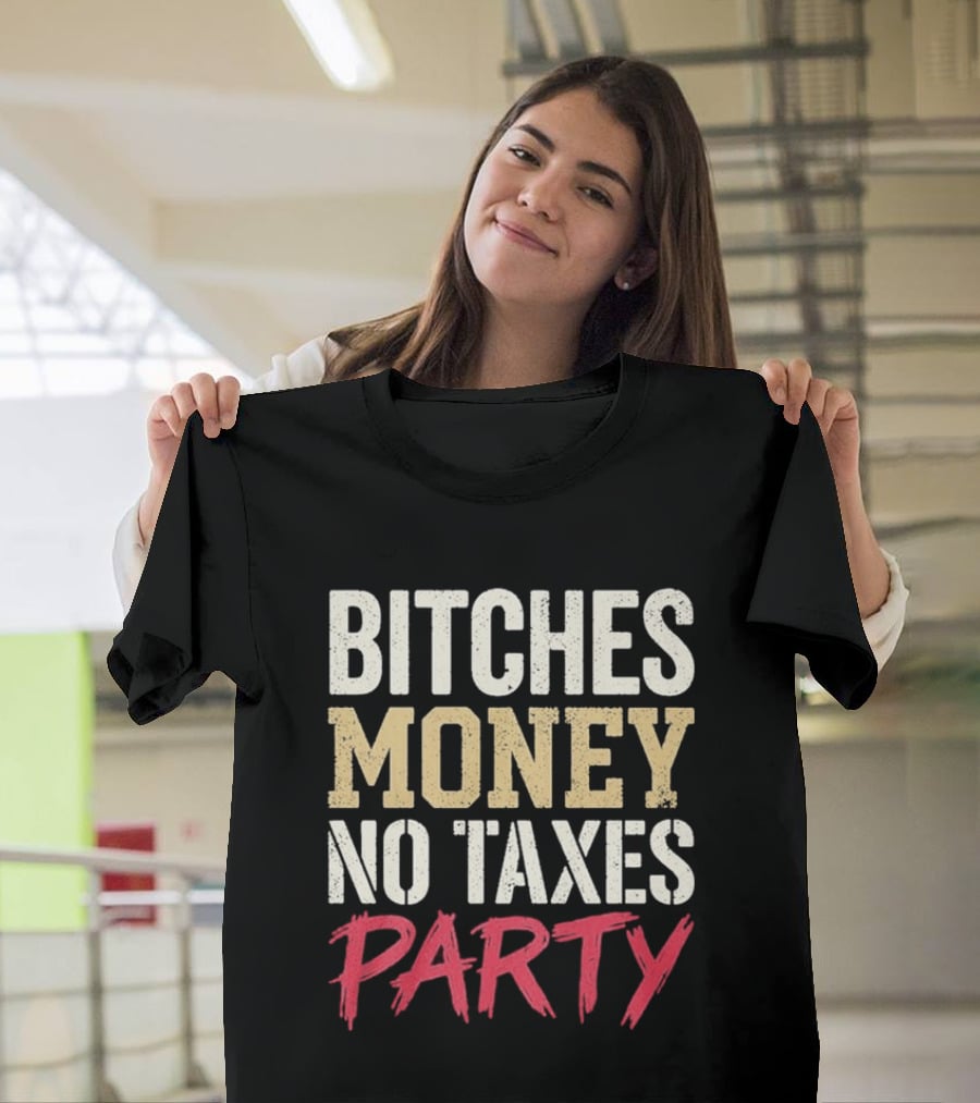Bitches Money No Taxes Party T-Shirt