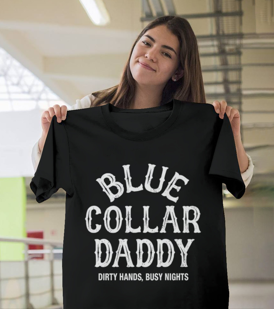 Blue Collar Daddy Dirty Hands Busy Nights T-Shirt