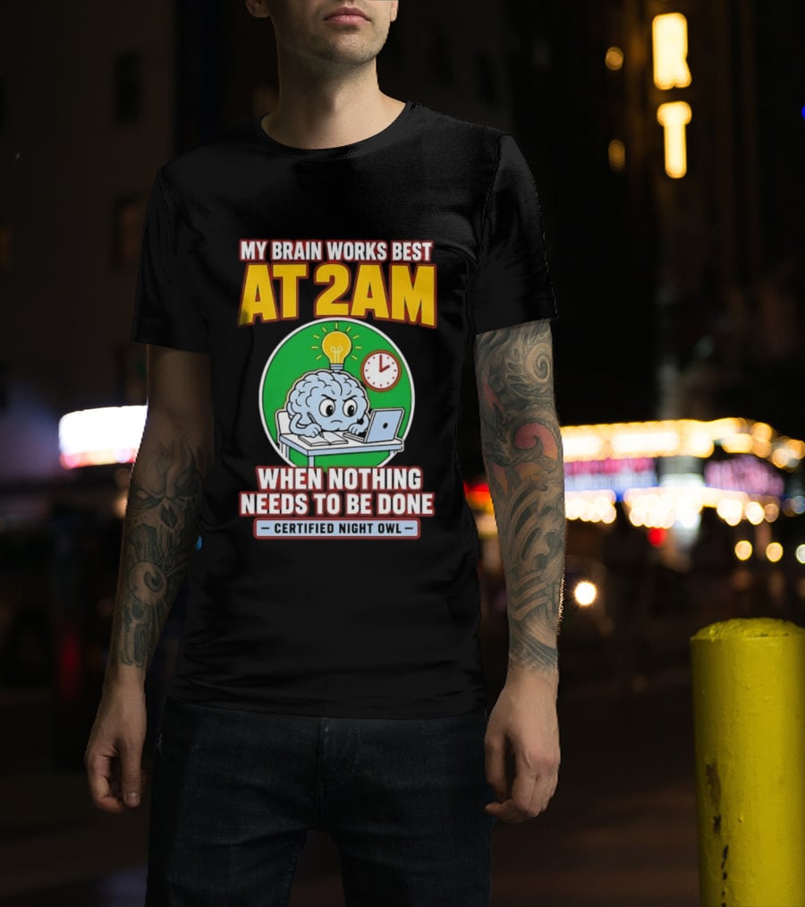 My Brain Works Best At 2am When Nothing Needs To Be Done Certified Night Owl T-Shirt