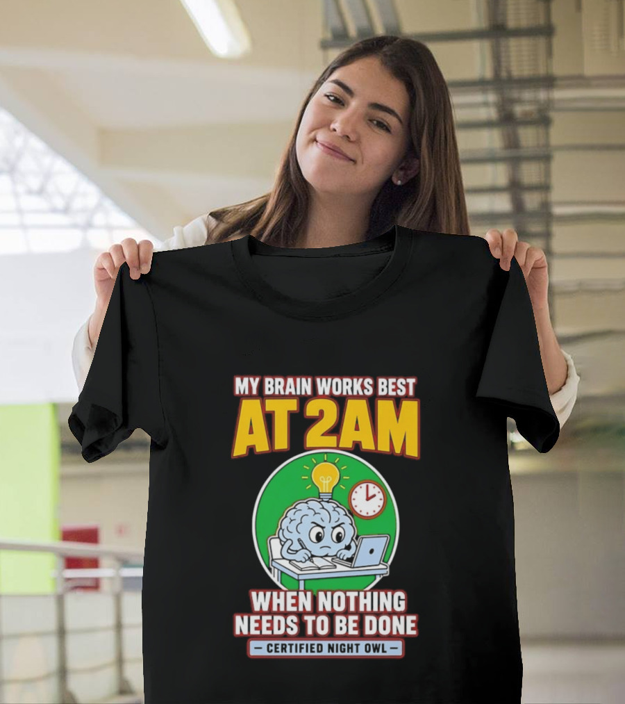 My Brain Works Best At 2am When Nothing Needs To Be Done Certified Night Owl T-Shirt