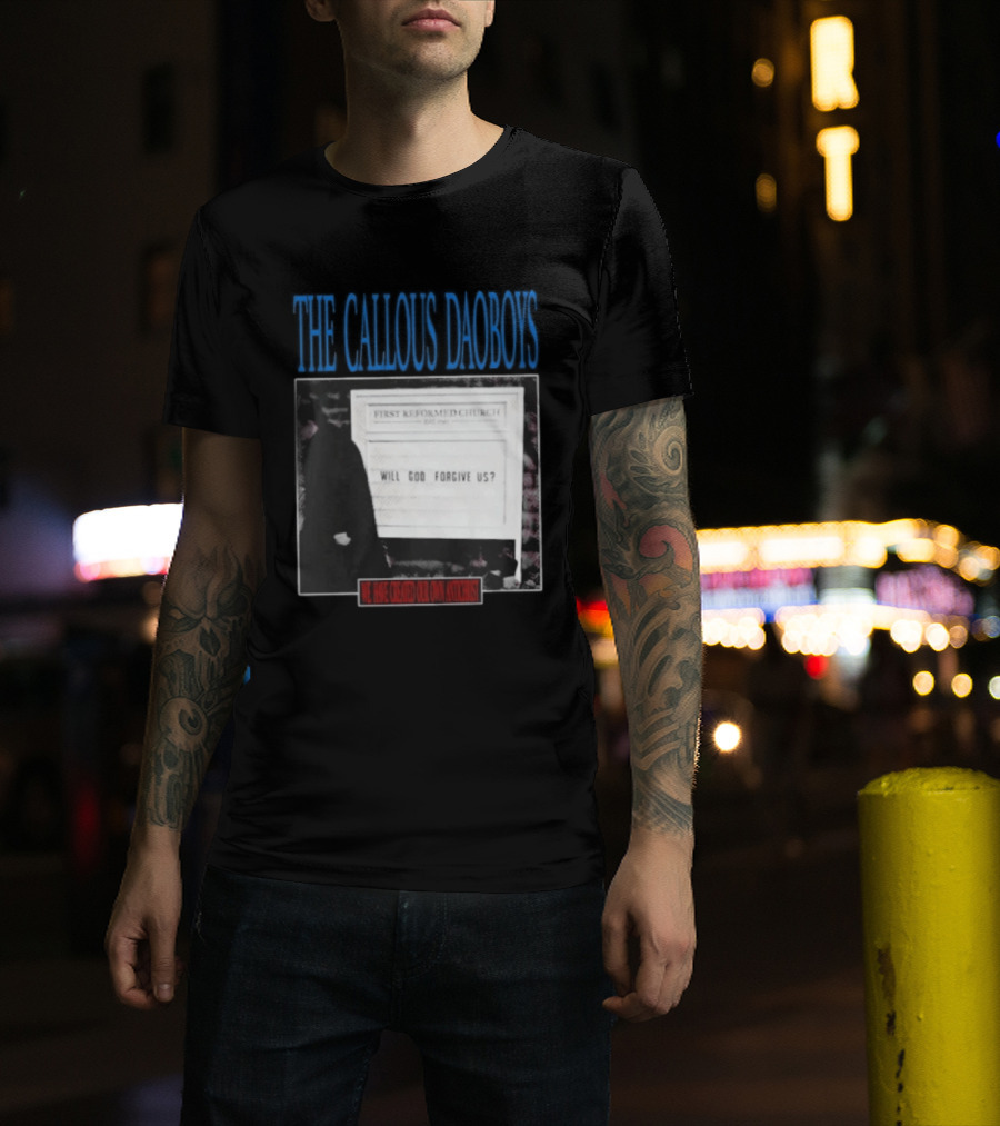 The Callous Daoboys First Reformed Church Will God Forgive Us We Have Created Our Own Antichrist T-Shirt