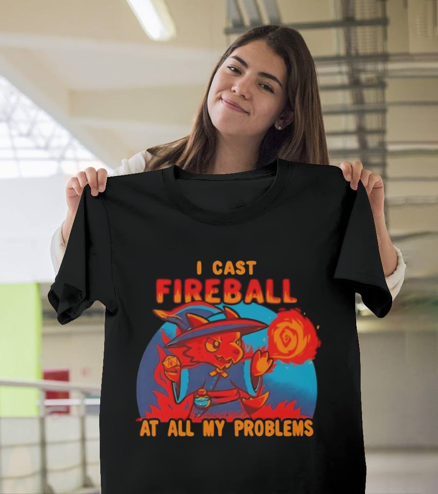I Cast Fireball RPG Dragon With D20 And Fireball At All My Problems T-Shirt