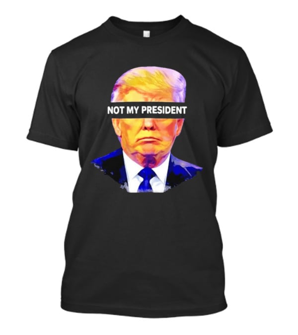 Trump Not My President Bold Political T-Shirt