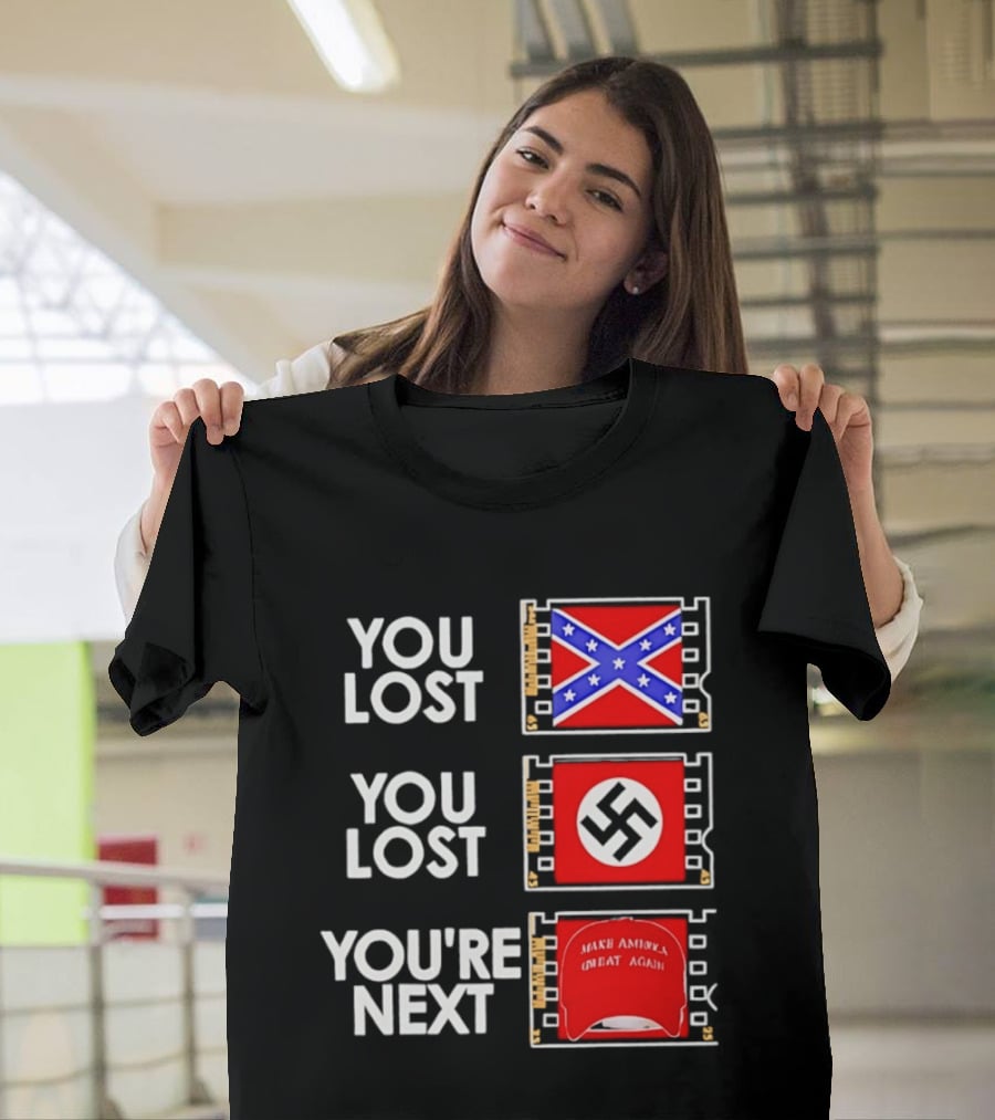 You Lost Confederate Flag Nazi Swastika You're Next Make America Great Again T-Shirt