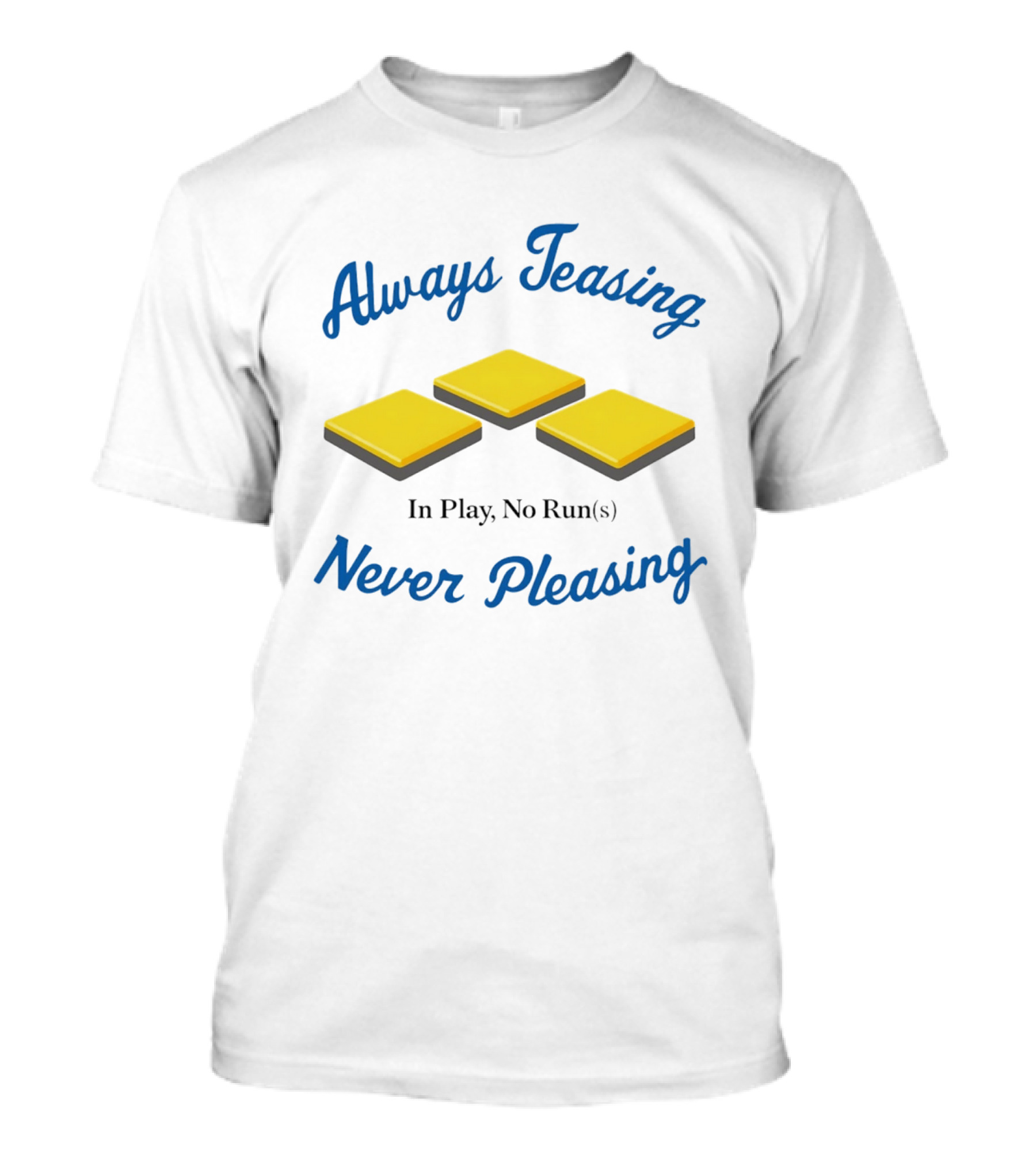 Always Teasing Never Pleasing In Play No Runs T-Shirt