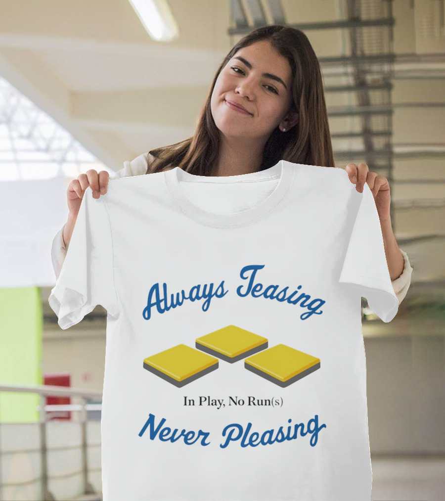 Always Teasing Never Pleasing In Play No Runs T-Shirt