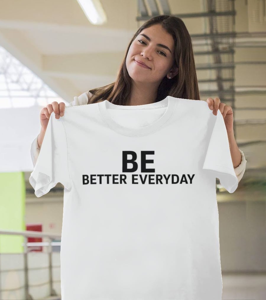 Be Better Everyday T-Shirt