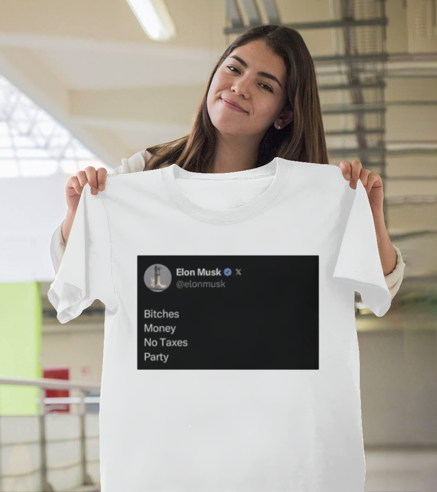 Elon Musk Bitches Money No Taxes Party Social Media Post X T-Shirt