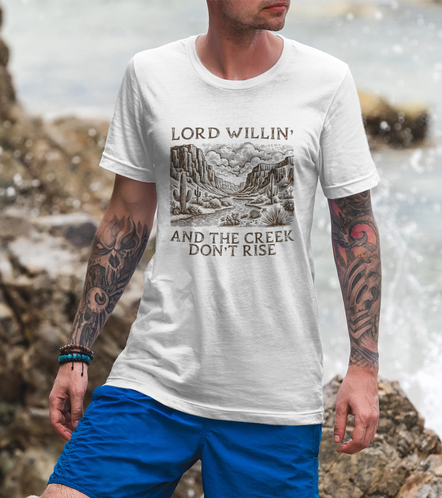 Lord Willin' Desert Landscape Creek Don't Rise Cactus Scenery T-Shirt