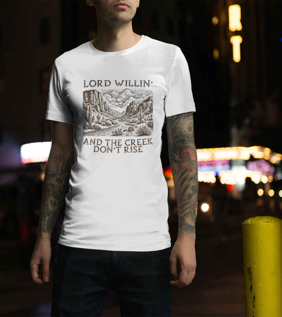 Lord Willin' Desert Landscape Creek Don't Rise Cactus Scenery T-Shirt