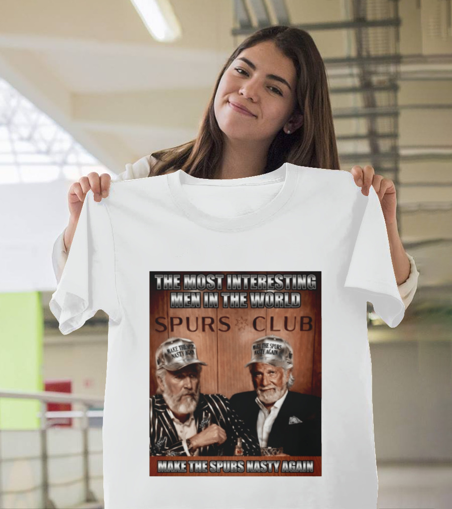 The Most Interesting Men In The World Spurs Club Make The Spurs Nasty Again T-Shirt