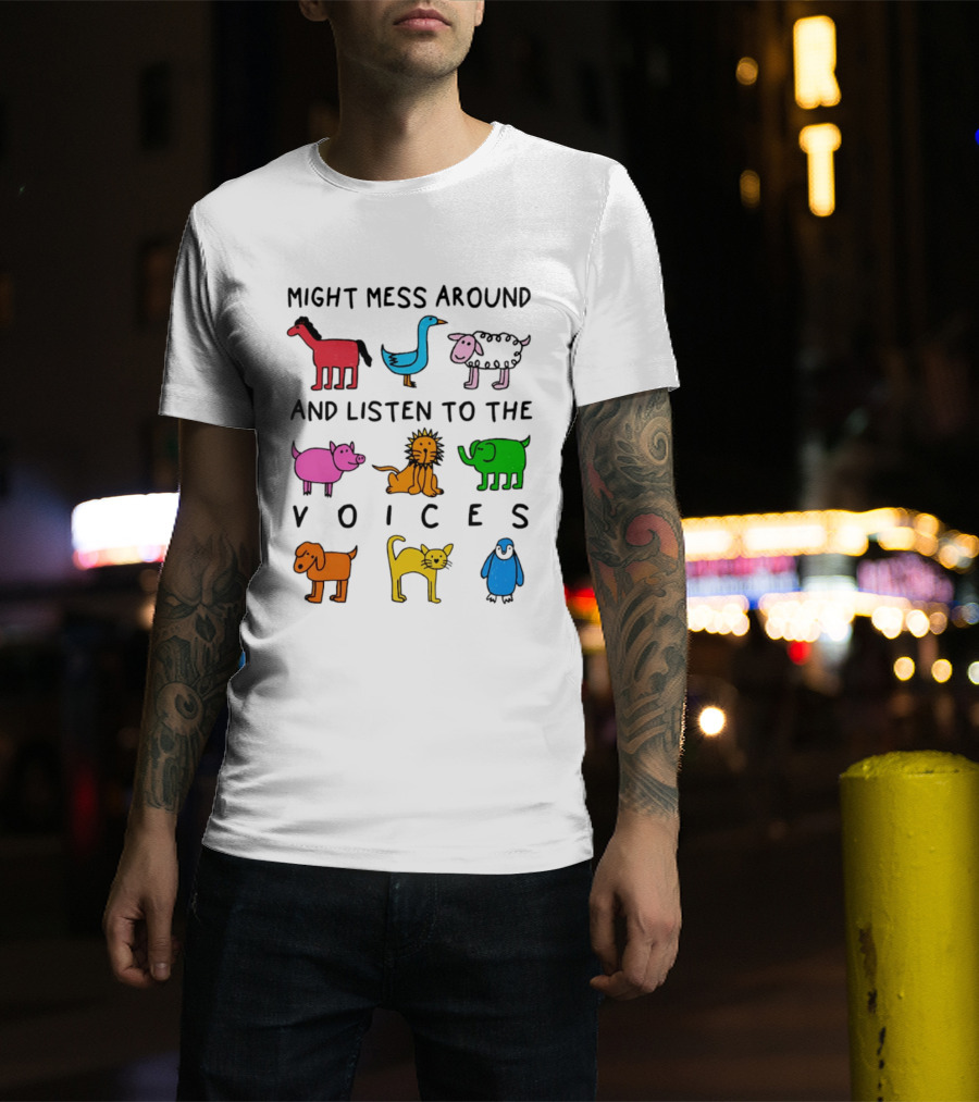 Might Mess Around And Listen To The Voices Animal Pig Lion Elephant Sheep Cat T-Shirt