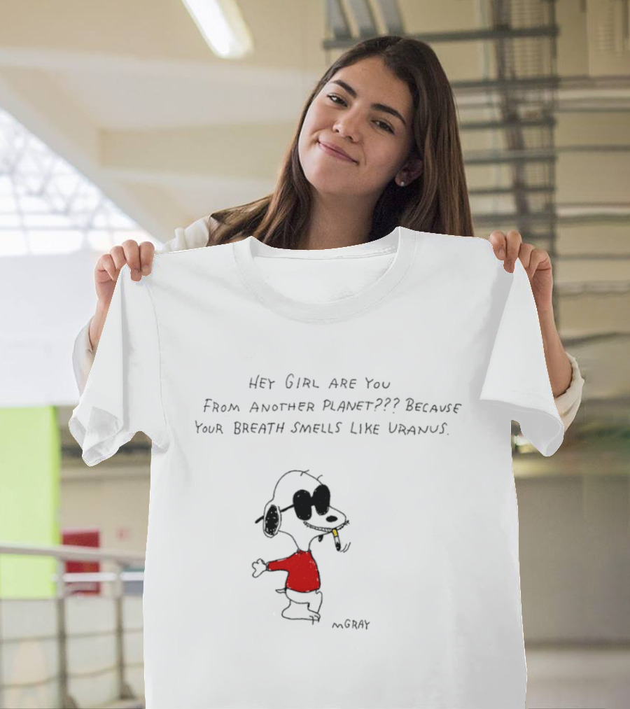 Snoopy Hey Girl Are You From Another Planet Because Your Breath Smells Like Uranus T-Shirt