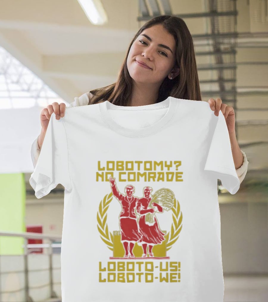Lobotomy No Comrade Loboto Us Loboto We Victory T-Shirt