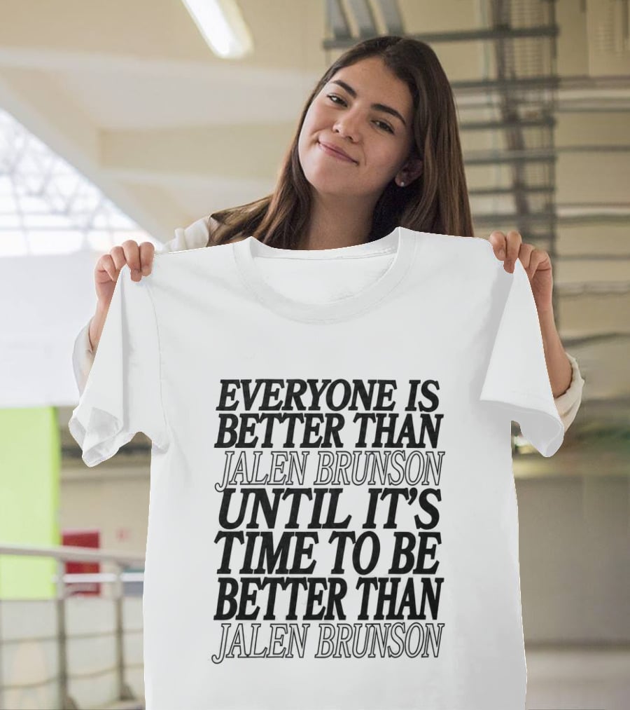 Everyone Is Better Than Jalen Brunson Until It's Time To Be Better Than Jalen Brunson T-Shirt