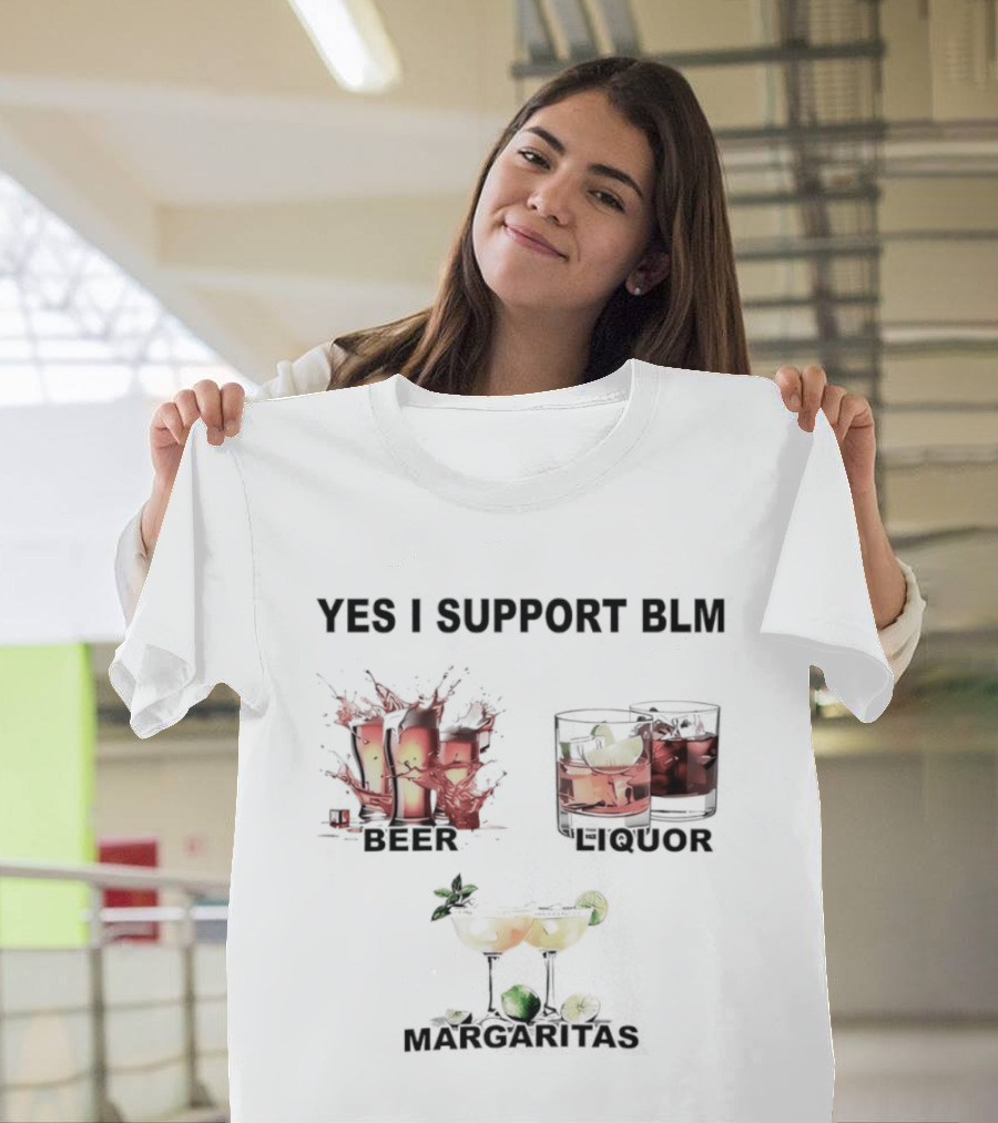 Yes I Support BLM Beer Liquor Margaritas T-Shirt