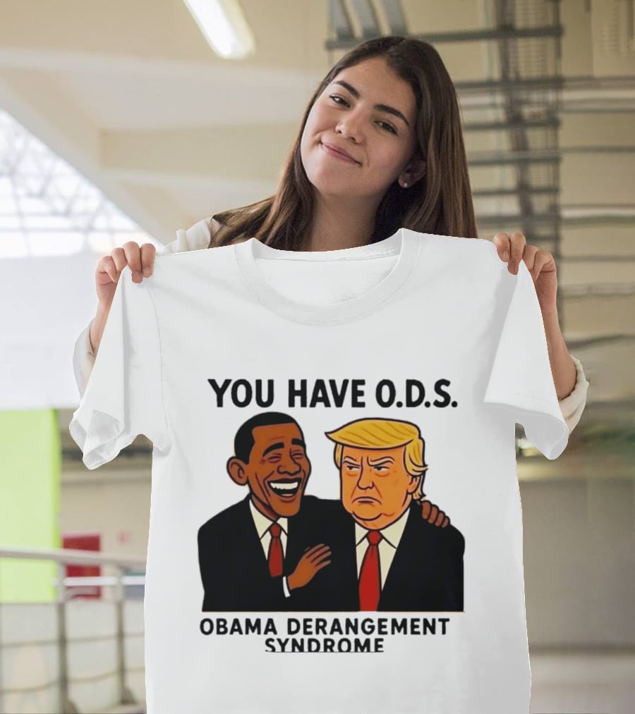 You Have ODS Obama Derangement Syndrome Trump T-Shirt
