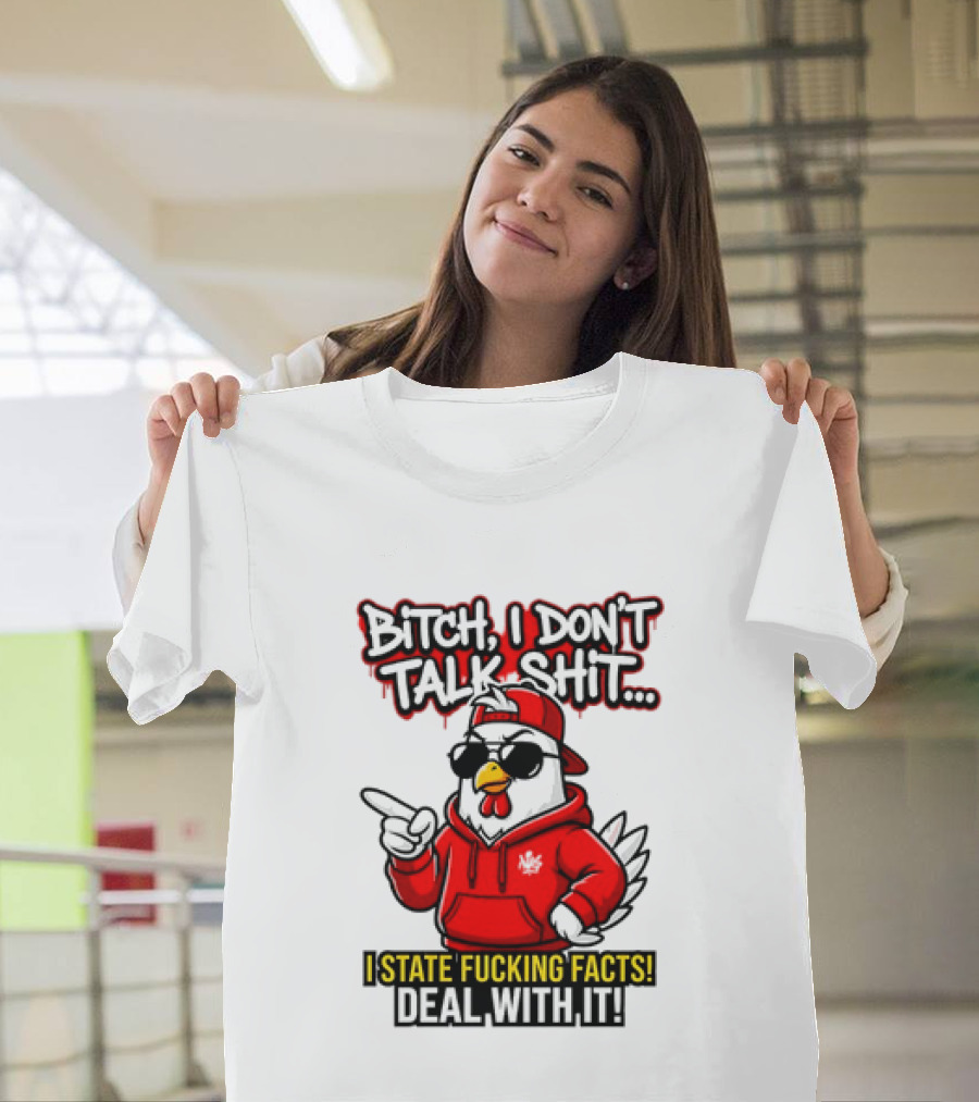Bitch I Don't Talk Shit I State Fucking Facts Deal With It Chicken T-Shirt