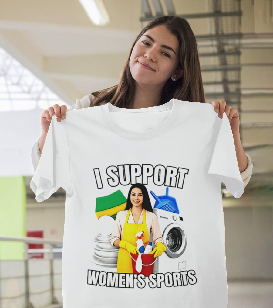 I Support Women's Sports Cleaning Humor Satire T-Shirt