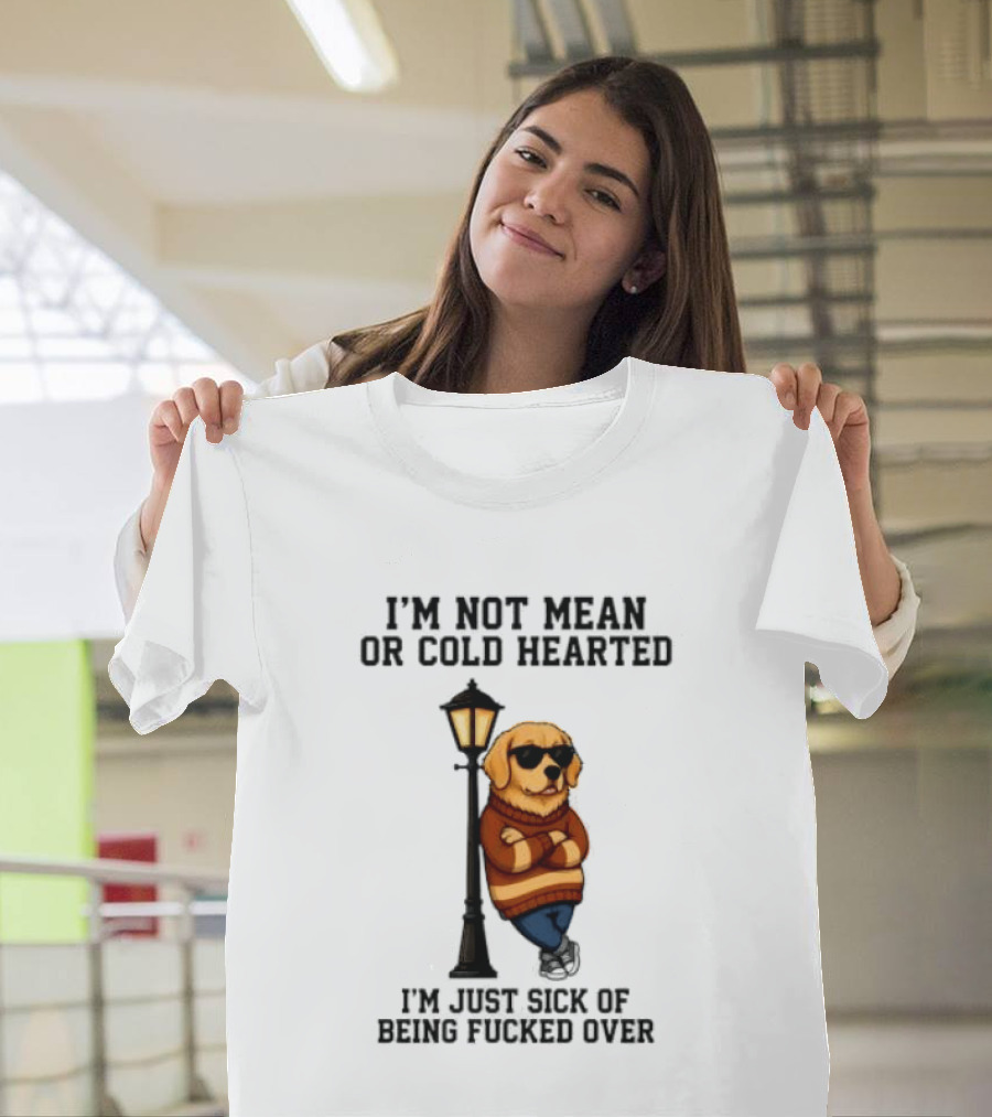 I'm Not Mean Or Cold Hearted I'm Just Sick Of Being Fucked Over Golden Retriever By Lamp Post T-Shirt