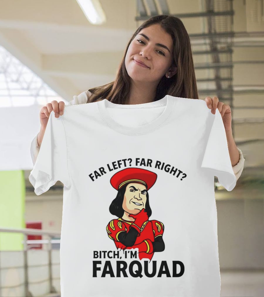Far Left Far Right Bitch I'm Farquaad Shrek Meme T-Shirt